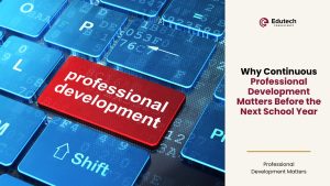 Why Continuous Professional Development Matters Before the Next School Year